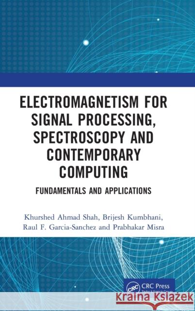 Electromagnetism for Signal Processing, Spectroscopy and Contemporary Computing: Fundamentals and Applications Khurshed Ahmad Shah Brijesh Kumbhani Raul F. Garcia-Sanchez 9780367754235 CRC Press - książka