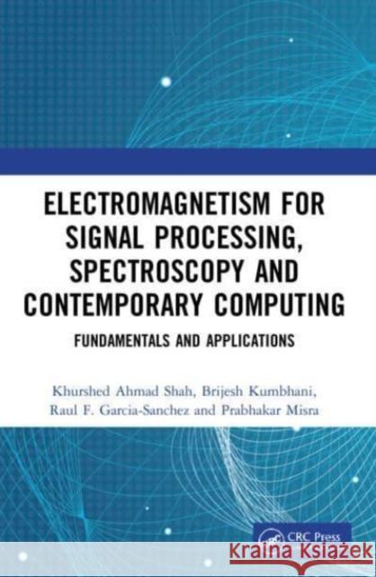 Electromagnetism for Signal Processing, Spectroscopy and Contemporary Computing: Fundamentals and Applications Khurshed Ahmad Shah Brijesh Kumbhani Raul F. Garcia-Sanchez 9781032100623 CRC Press - książka