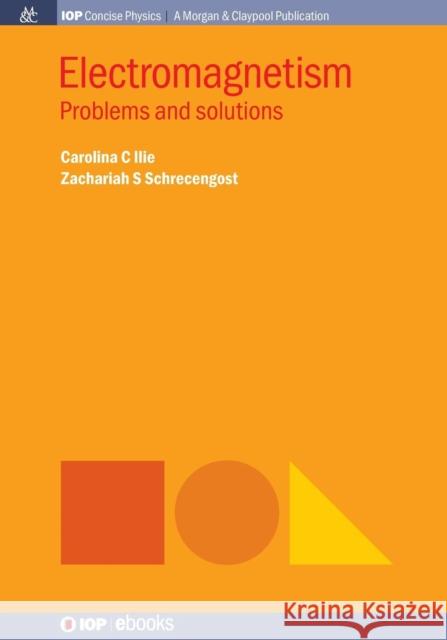 Electromagnetism: Problems and Solutions Carolina C. Ilie Zachariah S. Schrecengost 9781681744285 Iop Concise Physics - książka