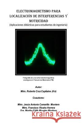 Electromagnetismo para localización de interferencias y motricidad.: Aplicaciones didácticas para estudiantes de ingeniería Camarillo-Montero, Jesus Antonio 9781976100789 Createspace Independent Publishing Platform - książka