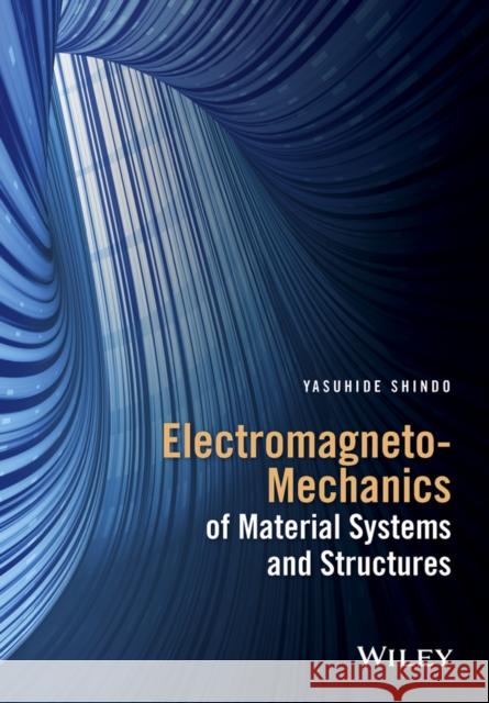 Electromagneto-Mechanics of Material Systems and Structures Shindo, Yasuhide 9781118837962 John Wiley & Sons - książka