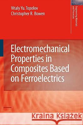 Electromechanical Properties in Composites Based on Ferroelectrics Vitaly Yu Topolov Christopher R. Bowen 9781848009998 Springer - książka