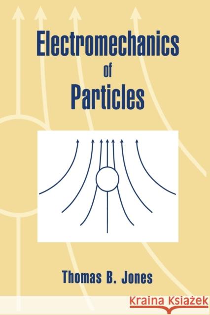 Electromechanics of Particles Thomas B. Jones T. B. Jones 9780521019101 Cambridge University Press - książka