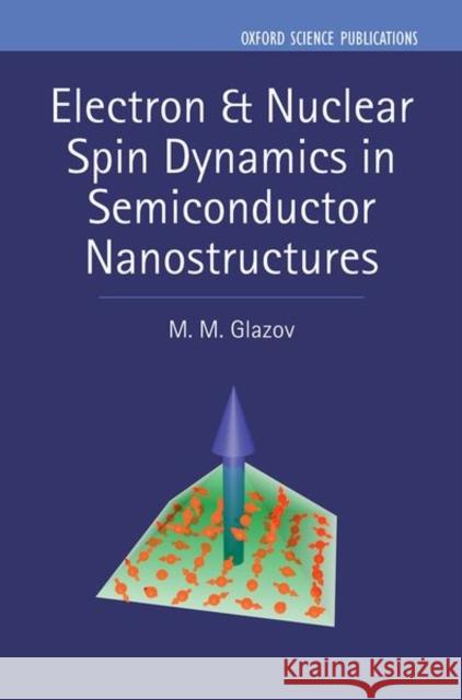 Electron & Nuclear Spin Dynamics in Semiconductor Nanostructures M. M. Glazov 9780198807308 Oxford University Press, USA - książka