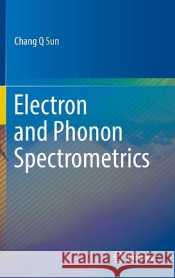 Electron and Phonon Spectrometrics Chang Q. Sun 9789811531750 Springer - książka