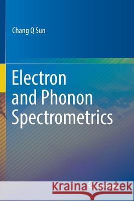 Electron and Phonon Spectrometrics Chang Q. Sun 9789811531781 Springer - książka