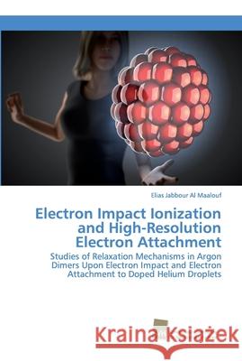 Electron Impact Ionization and High-Resolution Electron Attachment Jabbour Al Maalouf, Elias 9783838152684 Südwestdeutscher Verlag für Hochschulschrifte - książka