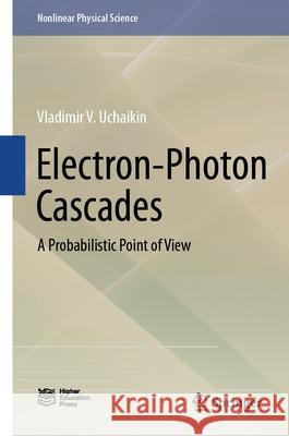 Electron-Photon Cascades: A Probabilistic Point of View Vladimir V. Uchaikin 9789819975235 Springer - książka