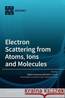 Electron Scattering from Atoms, Ions and Molecules Rajesh Srivastava Dmitry V. Fursa 9783036570112 Mdpi AG - książka