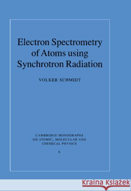 Electron Spectrometry of Atoms using Synchrotron Radiation Volker Schmidt (Albert-Ludwigs-Universität Freiburg, Germany) 9780521550536 Cambridge University Press - książka