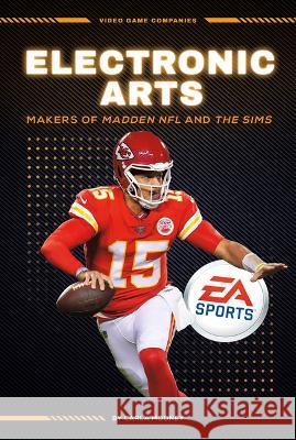 Electronic Arts: Makers of Madden NFL and the Sims: Makers of Madden NFL and the Sims Carla Mooney 9781098290597 Essential Library - książka