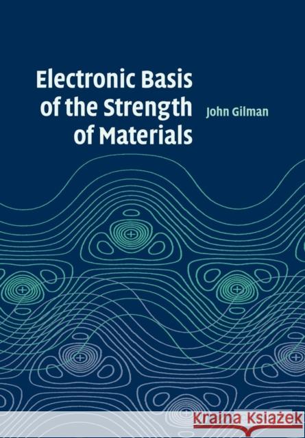 Electronic Basis of the Strength of Materials John J. Gilman 9780521078948 Cambridge University Press - książka