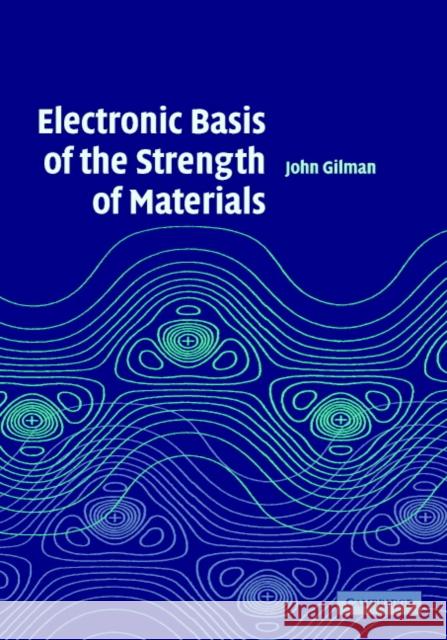 Electronic Basis of the Strength of Materials J. J. Gilman John J. Gilman 9780521620055 Cambridge University Press - książka