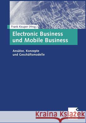 Electronic Business Und Mobile Business: Ansätze, Konzepte Und Geschäftsmodelle Keuper, Frank 9783322823601 Gabler Verlag - książka