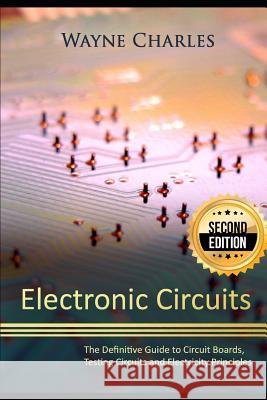 Electronic Circuits: The Definitive Guide to Circuit Boards, Testing Circuits and Electricity Principles - 2nd Edition Wayne Charles 9781973307617 Independently Published - książka