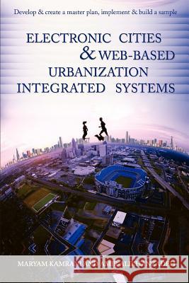 Electronic Cities & Web-Based Urbanization Integrated Systems: Develop & Create a Master Plan, Implement & Build a Sample Kamrani, Maryam 9780595457380 iUniverse - książka
