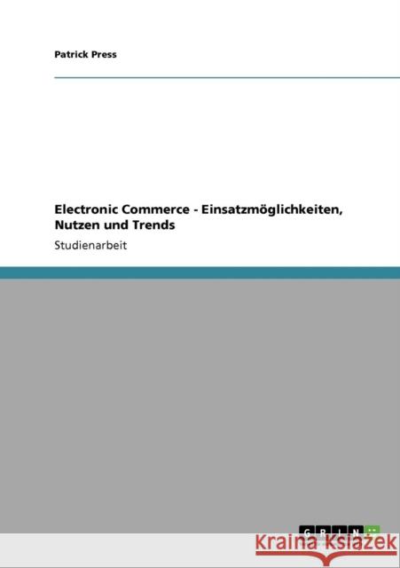 Electronic Commerce - Einsatzmöglichkeiten, Nutzen und Trends Press, Patrick 9783640776658 Grin Verlag - książka