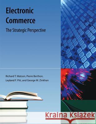 Electronic Commerce: The Strategic Perspective Watson, Richard T. 9781616100292 Orange Grove Books - książka