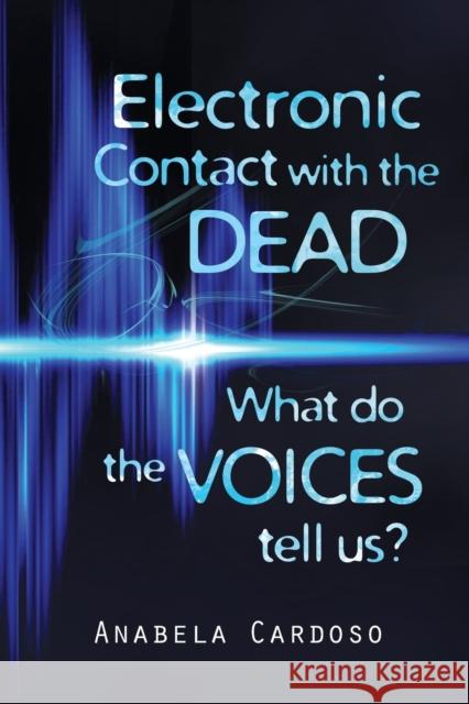 Electronic Contact with the Dead: What Do the Voices Tell Us? Anabela Cardoso 9781786770257 White Crow Productions - książka