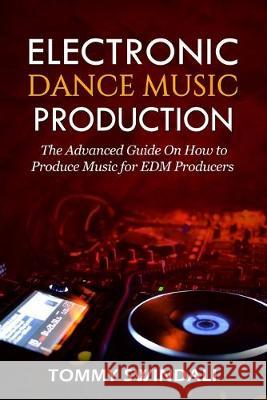 Electronic Dance Music Production: The Advanced Guide On How to Produce Music for EDM Producers Tommy Swindali 9781913397159 Fortune Publishing - książka
