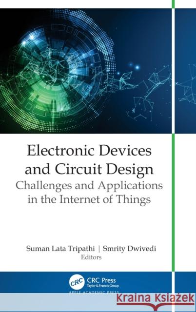 Electronic Devices and Circuit Design: Challenges and Applications in the Internet of Things Suman Lata Tripathi Smrity Dwivedi 9781771889933 Apple Academic Press - książka