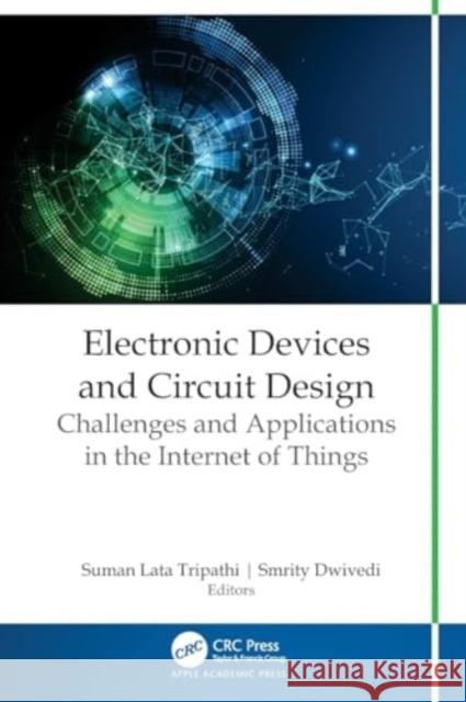 Electronic Devices and Circuit Design: Challenges and Applications in the Internet of Things Suman Lata Tripathi Smrity Dwivedi 9781774639290 Apple Academic Press - książka