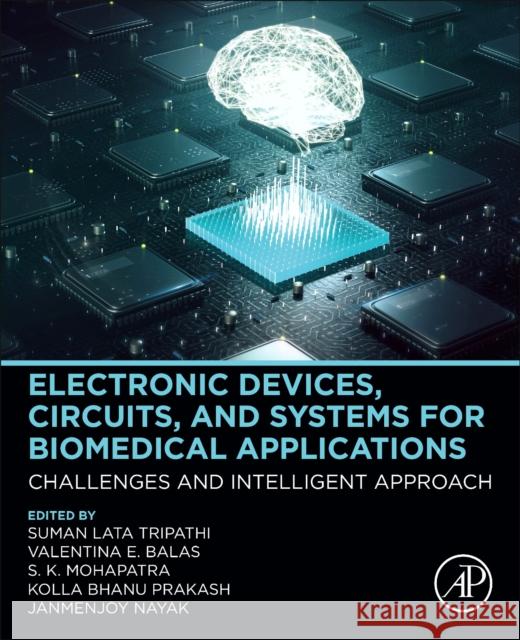 Electronic Devices, Circuits, and Systems for Biomedical Applications: Challenges and Intelligent Approach Suman Lata Tripathi Kolla Bhanu Prakash Valentina Emilia Balas 9780323851725 Academic Press - książka