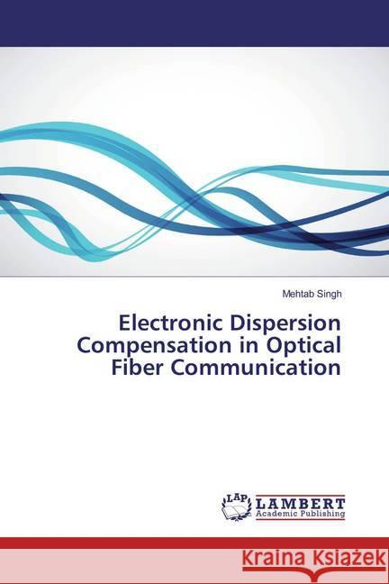 Electronic Dispersion Compensation in Optical Fiber Communication Singh, Mehtab 9783659865237 LAP Lambert Academic Publishing - książka