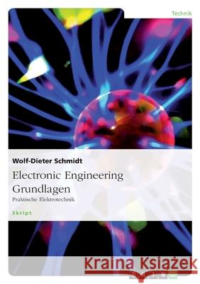 Electronic Engineering Grundlagen : Praktische Elektrotechnik Wolf-Dieter Schmidt 9783640327331 Grin Verlag - książka