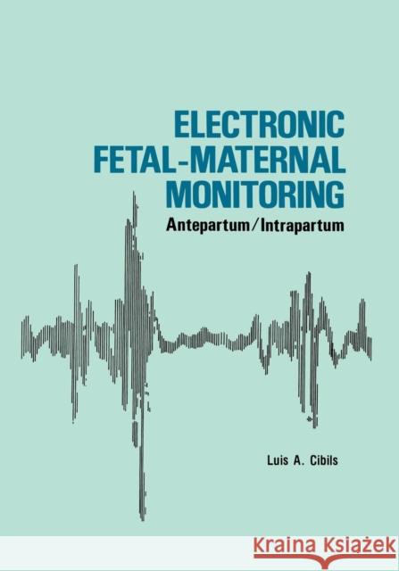 Electronic Fetal-Maternal Monitoring: Antepartum/Intrapartum Cibils, L. a. 9789400982987 Springer - książka