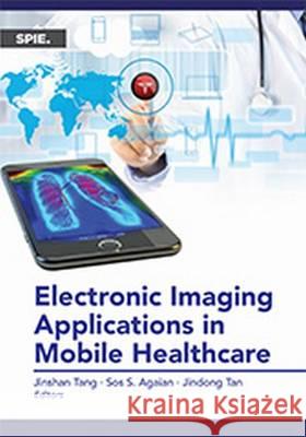 Electronic Imaging Applications in Mobile Healthcare Sos S. Agaian, Jinshan Tang, Jindong Tan 9781628418729 Eurospan (JL) - książka