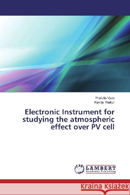 Electronic Instrument for studying the atmospheric effect over PV cell Vyas, Prafulla; Thakur, Kavita 9783659833786 LAP Lambert Academic Publishing - książka