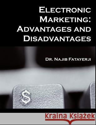 Electronic Marketing: Advantages and Disadvantages Fatayerji, Najib C. 9781581122213 Dissertation.com - książka