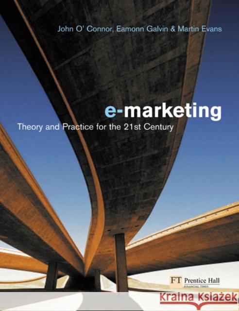 Electronic Marketing: Theory and Practice for the Twenty-First Century John O'Connor, Eamonn Galvin, Martin Evans 9780273684763 Pearson Education Limited - książka