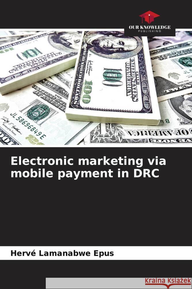 Electronic marketing via mobile payment in DRC Lamanabwe Epus, Hervé 9786204926094 Our Knowledge Publishing - książka