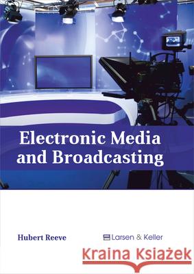 Electronic Media and Broadcasting Hubert Reeve 9781635491012 Larsen and Keller Education - książka
