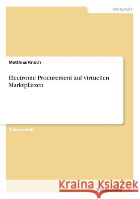 Electronic Procurement auf virtuellen Marktplätzen Knoch, Matthias 9783867463812 Grin Verlag - książka