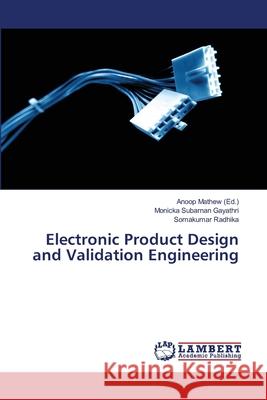 Electronic Product Design and Validation Engineering Monicka Subarnan Gayathri, Somakumar Radhika, Anoop Mathew 9786139889082 LAP Lambert Academic Publishing - książka