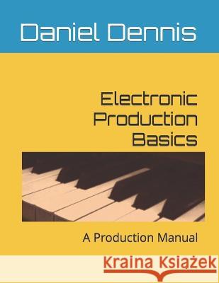 Electronic Production Basics: A Production Manual Robert Dennis Daniel Dennis  9798370743344 Independently Published - książka