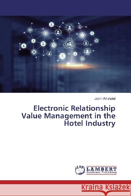 Electronic Relationship Value Management in the Hotel Industry Alhelalat, Jebril 9783330024748 LAP Lambert Academic Publishing - książka