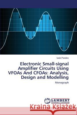 Electronic Small-signal Amplifier Circuits Using VFOAs And CFOAs: Analysis, Design and Modelling Pandiev Ivailo 9783659815287 LAP Lambert Academic Publishing - książka
