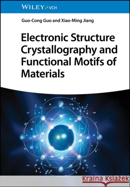 Electronic Structure Crystallography and Functional Motifs of Materials Guocong Guo, Xiaoming Jiang 9783527352203 Wiley-VCH Verlag GmbH - książka