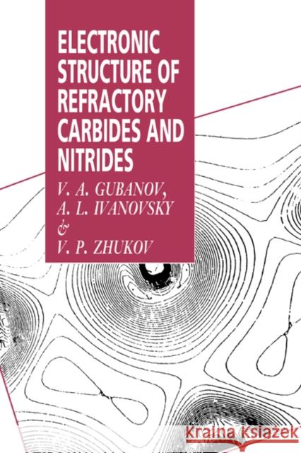 Electronic Structure of Refractory Carbides and Nitrides V. A. Gubanov (Southern Ural State University, Russia), A. L. Ivanovsky (Southern Ural State University, Russia), V. P.  9780521418850 Cambridge University Press - książka