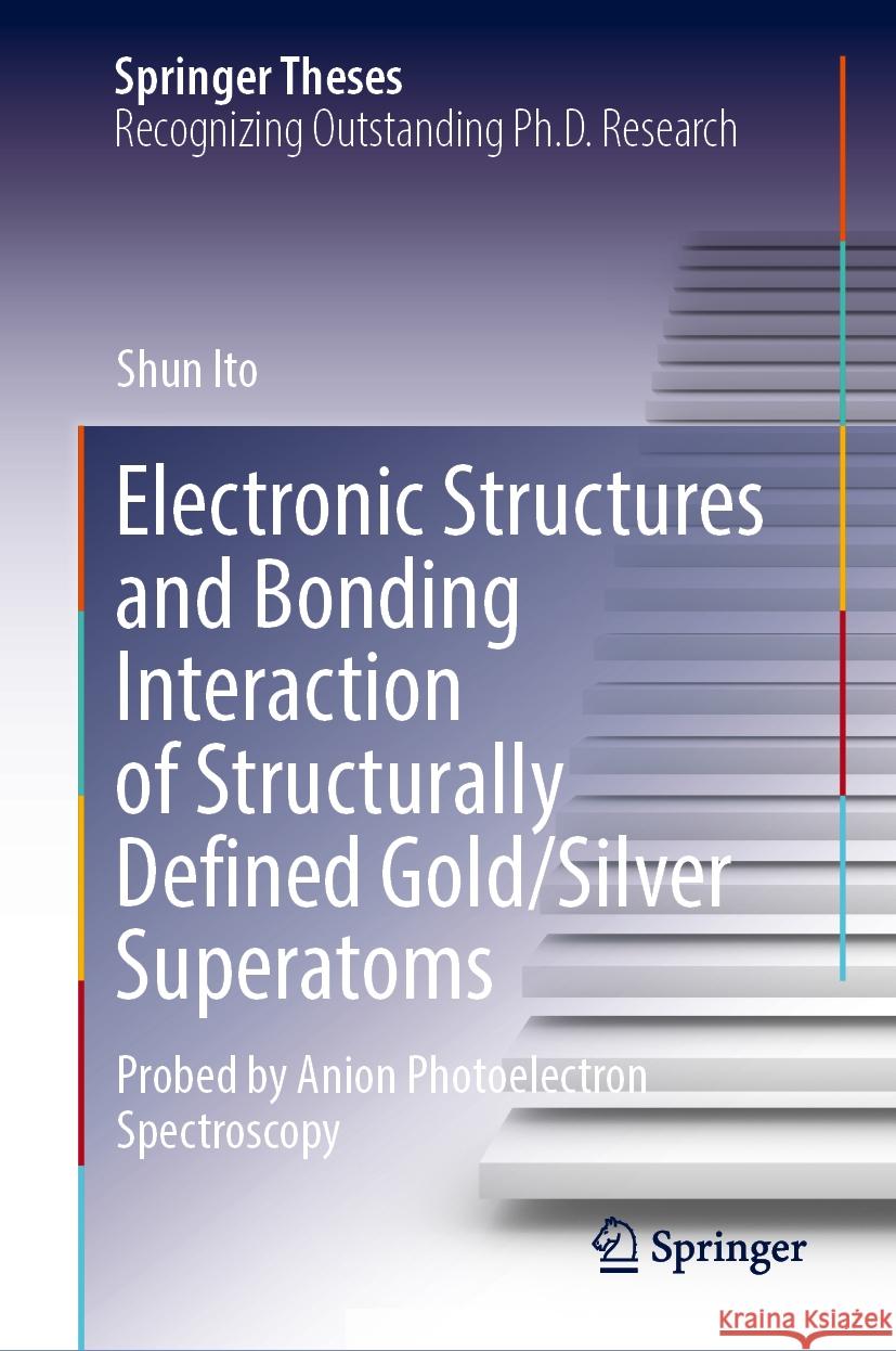 Electronic Structures and Bonding Interaction of Structurally Defined Gold/Silver Superatoms: Probed by Anion Photoelectron Spectroscopy Shun Ito 9789819628919 Springer Nature Switzerland AG - książka