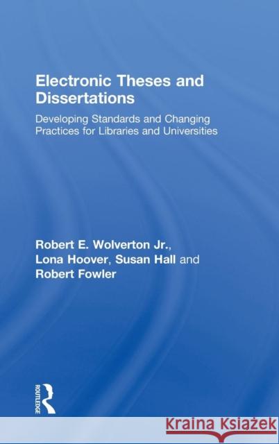 Electronic Theses and Dissertations: Developing Standards and Changing Practices for Libraries and Universities Wolverton Jr, Robert E. 9780789031754 Routledge - książka