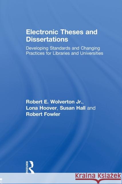 Electronic Theses and Dissertations: Developing Standards and Changing Practices for Libraries and Universities Wolverton Jr, Robert E. 9780789031761 Routledge - książka