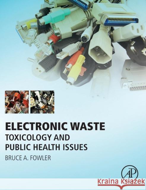 Electronic Waste: Toxicology and Public Health Issues Bruce A. Fowler 9780128030837 Academic Press - książka