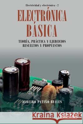 Electrónica Básica: Teoría, práctica y ejercicios resueltos y propuestos Albeiro Patiño Builes 9789585336414 Xalambo S.A.S. (978-958-53364) - książka