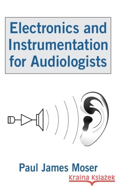 Electronics and Instrumentation for Audiologists Moser                                    Paul J. Moser 9780805855555 Psychology Press - książka