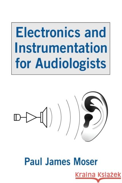 Electronics and Instrumentation for Audiologists Paul James Moser 9781138876682 Psychology Press - książka